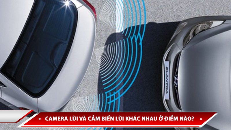 CAMERA LÙI VÀ CẢM BIẾN LÙI KHÁC NHAU Ở ĐIỂM NÀO? NÊN LẮP SẢN PHẨM NÀO CHO Ô TÔ?